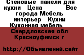 Стеновые  панели для кухни › Цена ­ 1 400 - Все города Мебель, интерьер » Кухни. Кухонная мебель   . Свердловская обл.,Красноуфимск г.